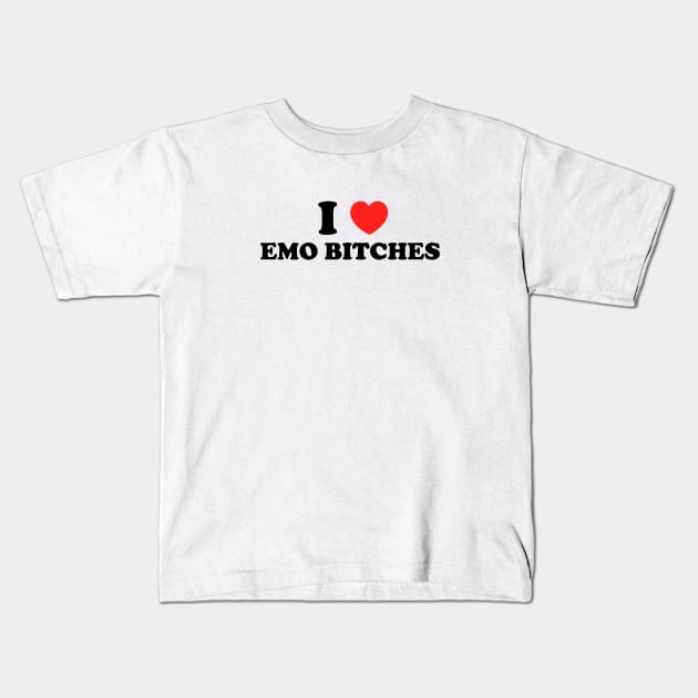 I love emo bitches Kids T-Shirt by Mrmera